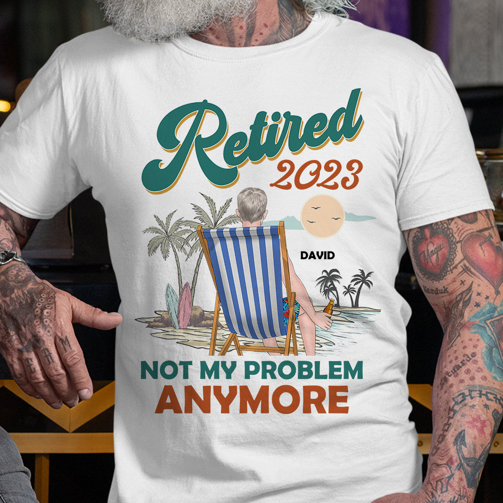 Retired 2023 Not My Problem Anymore Personalized Shirt- 06aclh180123tm - Shirts - GoDuckee