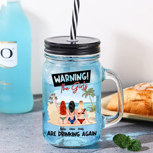 Warning, The Girls Are Drinking Again, Gift For Friends, Personalized Drinking Jar, Beach Girls Drinking Jar, Summer Gift - Drinkware - GoDuckee