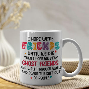 Best Old Friends, I Hope We Are Friends Until We Die, Personalized Coffee Mug, Gifts For Old Friends, Memorial Gift, Gifts For Birthday - Coffee Mug - GoDuckee