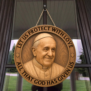Let Us Protect With Love - Pope Francis Wood Sign 01ohqn220425 - Wood Sign - GoDuckee