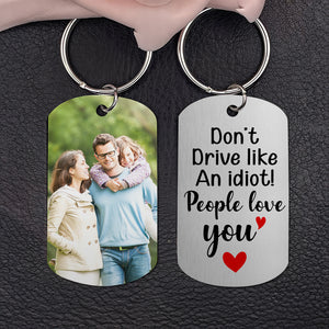 Drive Safe Keychain, Don't Drive Like An Idiot, People Love You, Personalized Stainless Steel Keychain, Gifts For New Driver - Keychains - GoDuckee