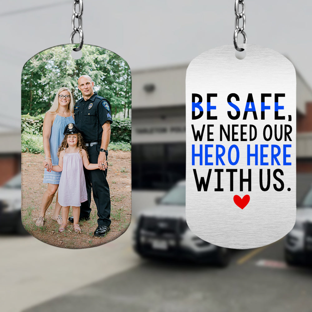 Be Safe, We Need Our Hero Here With Us, Gift For Him, Personalized Keychain, Police Man Image Upload Keychain - Keychains - GoDuckee