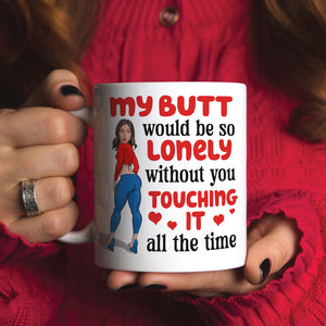 Funny Girl Lonely Butt Without You Touching It 04naqn291123 Personalized Coffee Mug - Coffee Mug - GoDuckee