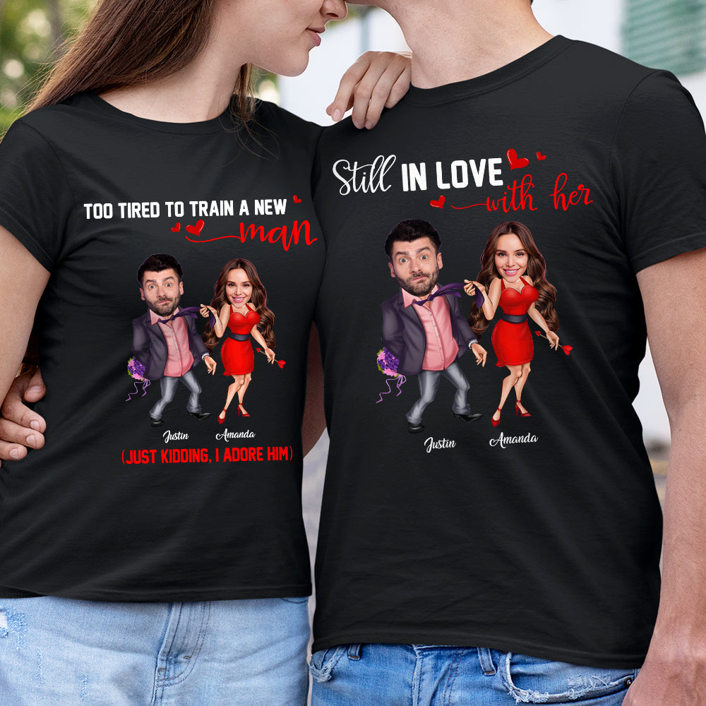 Too Tired To Train A New Man/ Still In Love With Her, Couple Shirt, Funny Custom Image Couple Shirt - Shirts - GoDuckee