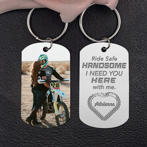 Ride Safe Handsome, I Need You Here With Me, Couple Gift, Personalized Keychain, Custom Photo Biker Couple Stainless Steel Keychain - Keychains - GoDuckee