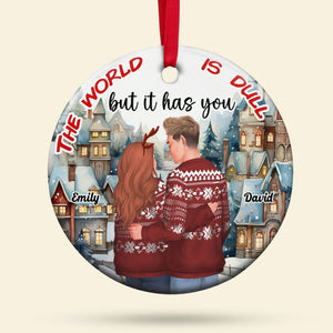 The World Is Dull But It Has You, Personalized Couple Ornament, Gift For Christmas - Ornament - GoDuckee