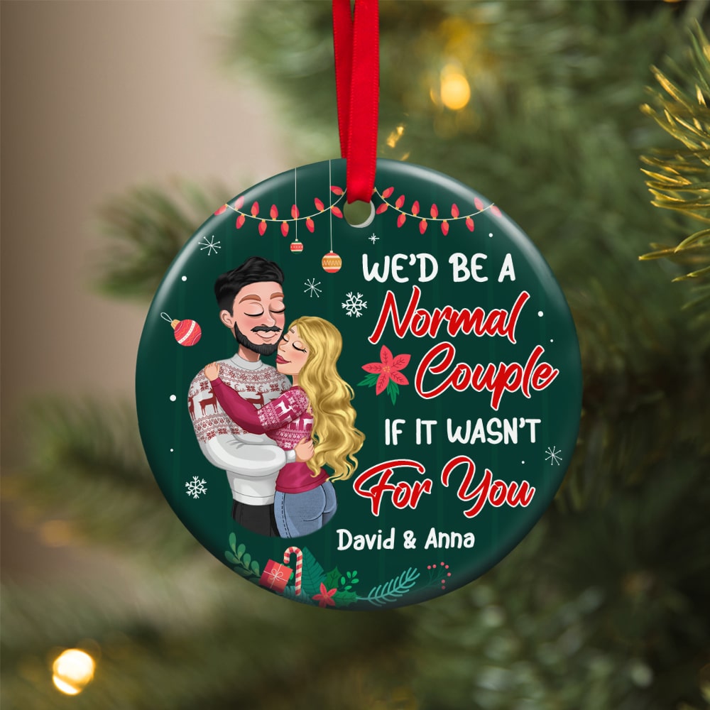 We'd Be A Normal Couple If It's Wasn't For You, Personalized Ceramic Ornament, Christmas Gift For Couple - Ornament - GoDuckee