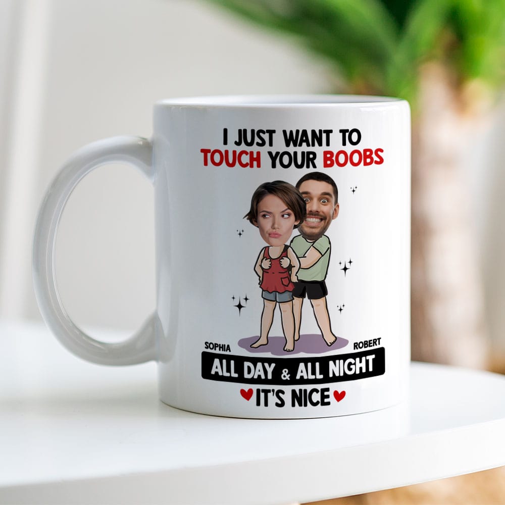  Personalized I Just Want To Touch Your Boobs All The Time Mug,  Funny Couple Boy To Girl For Lover Partner Friend Boyfriend Girlfriend  Customized name 11-15 Oz Ceramic Coffee Mug 