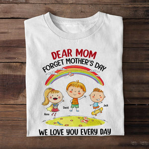Mother, Dear Mom Forget Mother's Day, Personalized Shirt, Gift For Mother - Shirts - GoDuckee