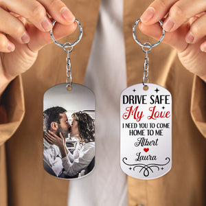 Drive Safe My Love I Need You To Come Home To Me-Custom Photo Stainless Steel Keychain- Gift For Him/ Gift For Her- Couple Stainless Steel Keychain - Keychains - GoDuckee