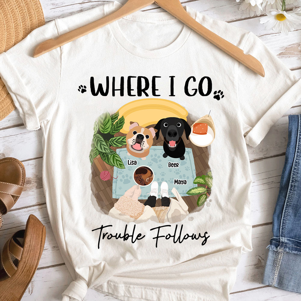 Where I Go, Trouble Follows. Gift For Dog Lovers. Personalized Shirt, Dog Lover Shirt - Shirts - GoDuckee