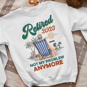 Retired 2023 Not My Problem Anymore Personalized Shirt- 06aclh180123tm - Shirts - GoDuckee
