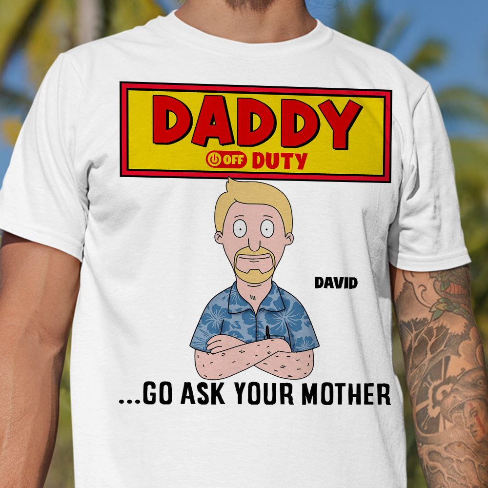 Personalized Gifts For Dad Shirt 05totn210325hg Daddy Off Duty - Go Ask Your Mother - Shirts - GoDuckee