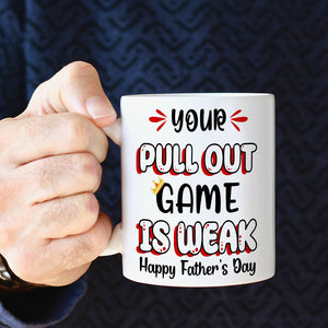 Your Pull Out Game Is Weak Personalized Mug, Gift For Father's Day - Coffee Mug - GoDuckee