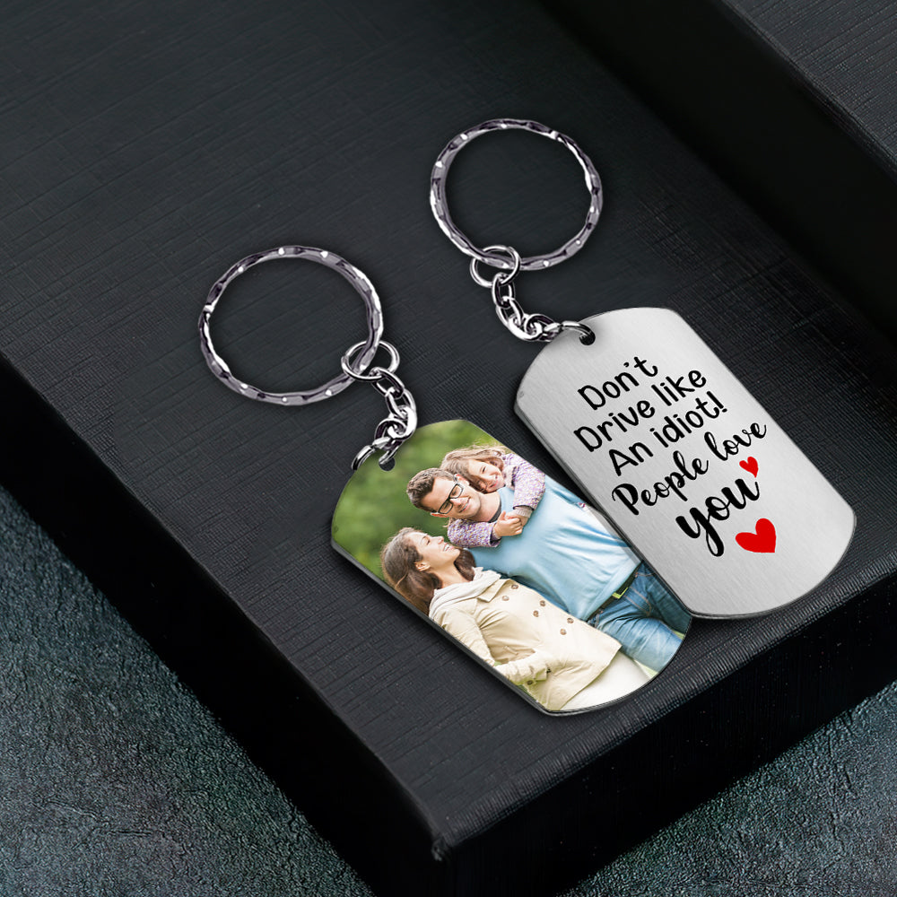 Drive Safe Keychain, Don't Drive Like An Idiot, People Love You, Personalized Stainless Steel Keychain, Gifts For New Driver - Keychains - GoDuckee