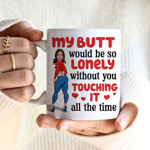 Funny Girl Lonely Butt Without You Touching It 04naqn291123 Personalized Coffee Mug - Coffee Mug - GoDuckee