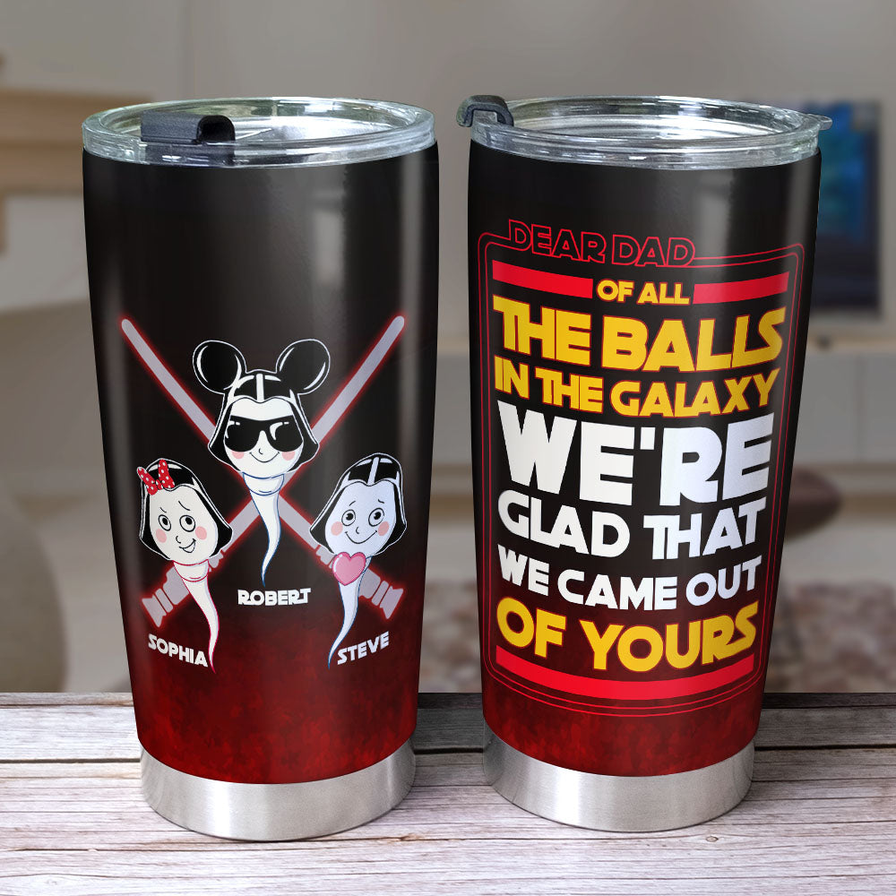 We're Glad We Came Out Of Your Ball Personalized Funny Galaxy Sperm Tumbler Cup Gift For Dad 01DNPO140423 - Tumbler Cup - GoDuckee