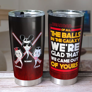 We're Glad We Came Out Of Your Ball Personalized Funny Galaxy Sperm Tumbler Cup Gift For Dad 01DNPO140423 - Tumbler Cup - GoDuckee