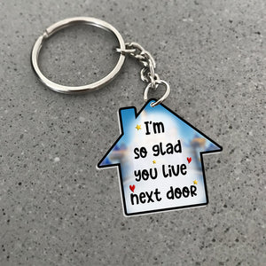 I'm So Glad You Live Next Door Personalized Keychain, Gift For Friends-2OHPO270623 - Keychains - GoDuckee