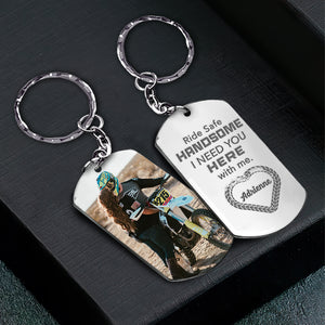 Ride Safe Handsome, I Need You Here With Me, Couple Gift, Personalized Keychain, Custom Photo Biker Couple Stainless Steel Keychain - Keychains - GoDuckee