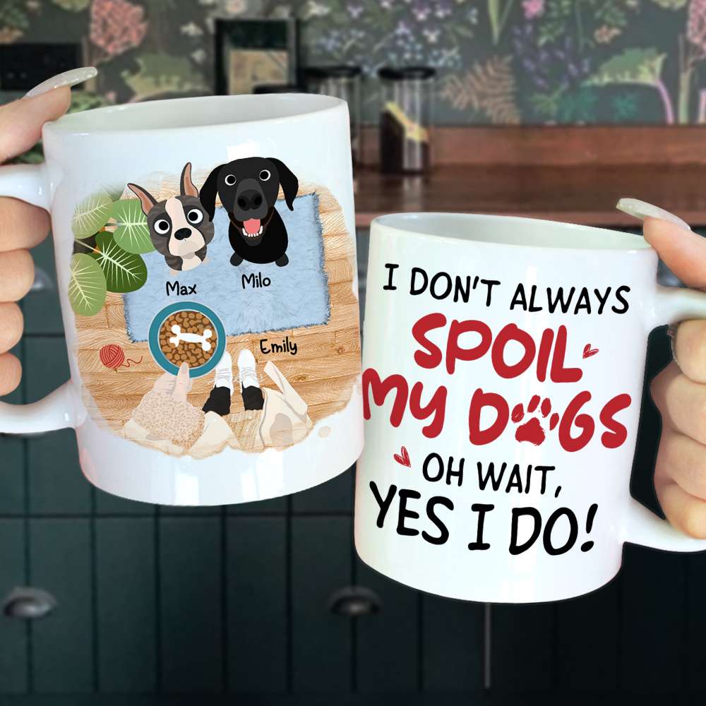 I Don't Always Spoil My Dogs, Gift For Dog Lover, Personalized Mug, Dog Lover Mug - Coffee Mug - GoDuckee