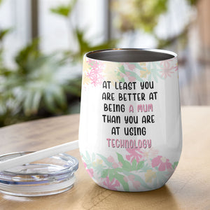 You're Better At Being A Mum Than Using Technology Personalized Wine Tumbler Gift For Mom - Wine Tumbler - GoDuckee