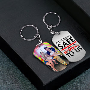 Come Home Safe Because You Aree Everything To Us, Gift For Him, Personalized Stainless Keychain, Firefighter Image Upload Keychain - Keychains - GoDuckee