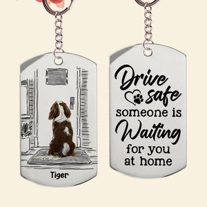 Drive Safe, Someone Is Waiting For You At Home - Personalized Stainless Steel Engraved Keychain - Gift For Pet Lover - Keychains - GoDuckee