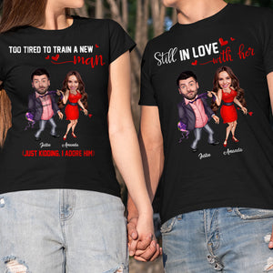 Too Tired To Train A New Man/ Still In Love With Her, Couple Shirt, Funny Custom Image Couple Shirt - Shirts - GoDuckee