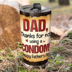 Dad Thanks For Not Using Condom Personalized Tumbler Cup, Gift For Father's Day - Tumbler Cup - GoDuckee