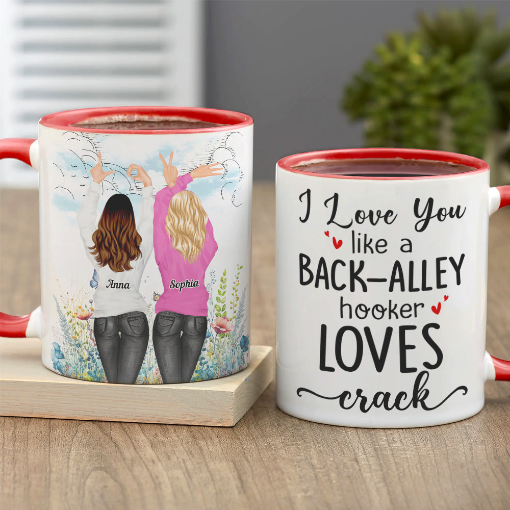 I Love You Like A Back-Alley Hooker Loves Crack Personalize Friend Accent Mug - Coffee Mug - GoDuckee