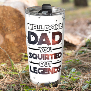 Well Done Dad You Squirted Out Legends Personalized Tumbler Cup, Gift For Father's Day-TT-1OHPO110523 - Tumbler Cup - GoDuckee