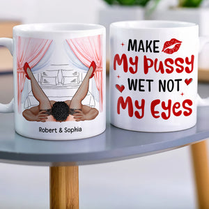 Make My Pussy Wet Not My Eyes-Personalized Coffee Mug- Gift For Him/ Gift For Her- Couple Coffee Mug - Coffee Mug - GoDuckee