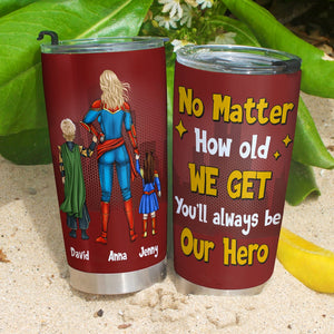 Personalized Gifts For Mom Tumbler No Matter How Old We Get You'll Always Be Our Hero 01natn240224pa Mother's Day Gifts - Tumbler Cups - GoDuckee