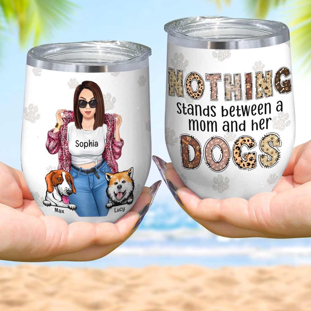 Nothing Stands Between A Mom And Her Dogs-Personalized Wine Tumbler- Gift For Dog Lover- Dog Mom Wine Tumbler - Wine Tumbler - GoDuckee