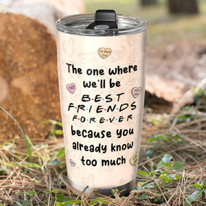 Friend, We'll Be Best Friends Forever Because You Already Know Too Much, Personalized Tumbler, Friend Gifts - Tumbler Cup - GoDuckee