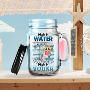 Drinking Alcohol, Might Be Water Might be Vodka [Other Drinks Available], Personalized Drinking Jar, Gift For Drinking Acohol Lover - Drinkware - GoDuckee