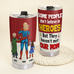 Personalized Gifts For Mom Tumbler Some People Don't Believe In Heroes But They Haven't Met Our Mom 05natn200224pa Mother's Day Gifts - Tumbler Cups - GoDuckee