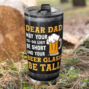 Father, Dear Dad May Your To Do List Be Short And Your Beer Glass Be Tall, Personalized Tumbler, Gifts For Dad, 03DNPO160523HH - Tumbler Cup - GoDuckee