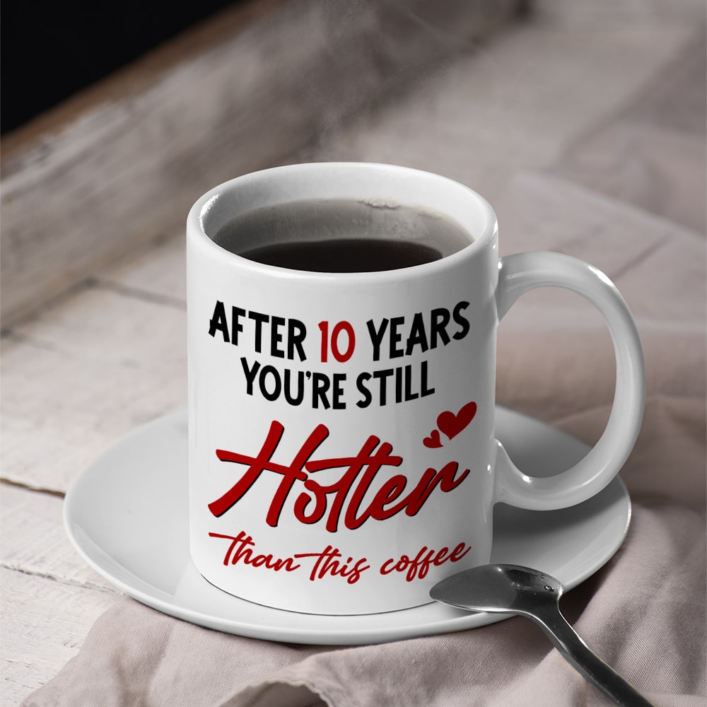 Couple, After 10 Years You're Still Hotter Than This Coffee, Personalized Mug, Couple Gifts - Coffee Mug - GoDuckee