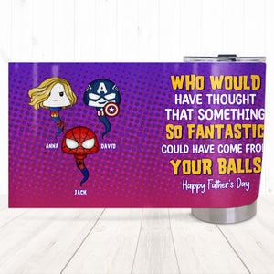 Something Fantastic Could Have Come From Your Balls, Personalized 04NATN221223HA Tumbler, Gift For Dad, Father's Day Gifts - Tumbler Cup - GoDuckee