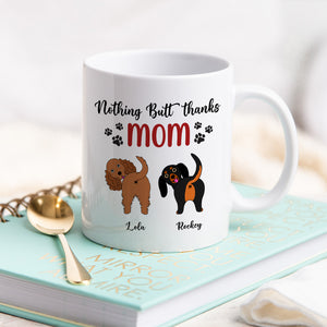 Personalized Gifts For Dog Mom Coffee Mug Nothing Butt Thanks Mom - Coffee Mug - GoDuckee