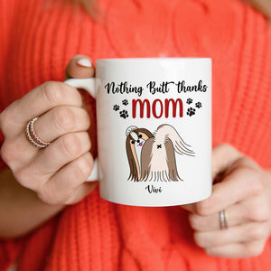 Personalized Gifts For Dog Mom Coffee Mug Nothing Butt Thanks Mom - Coffee Mug - GoDuckee