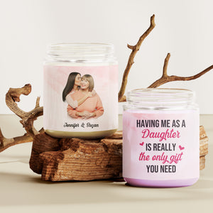 Custom Photo Gifts For Mom Scented Candle Having Me As A Daughter Is Really The Only Gift You Need - Scented Candle - GoDuckee