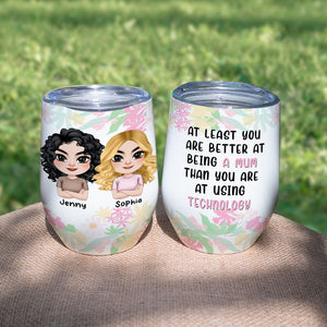 You're Better At Being A Mum Than Using Technology Personalized Wine Tumbler Gift For Mom - Wine Tumbler - GoDuckee