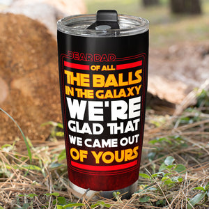 We're Glad We Came Out Of Your Ball Personalized Funny Galaxy Sperm Tumbler Cup Gift For Dad 01DNPO140423 - Tumbler Cup - GoDuckee