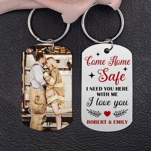 Firefighter I Need You Here, Personalized Stainless Steel Keychain, Come Home Safe I Love You - Keychains - GoDuckee