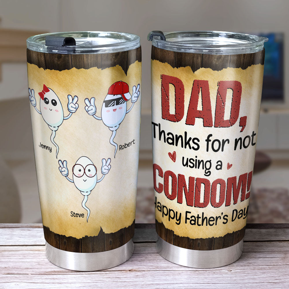 Dad Thanks For Not Using Condom Personalized Tumbler Cup, Gift For Father's Day - Tumbler Cup - GoDuckee