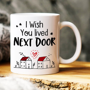 I Wish You Lived Next Door, Gift For Friends, Personalized Mug, Bestie Coffee Mug, Best Friends Gift - Coffee Mug - GoDuckee