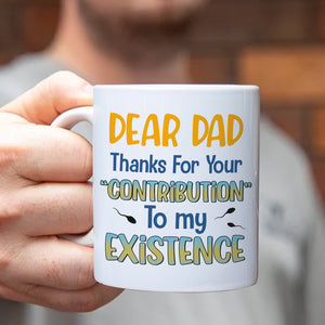 Dear Dad Thanks For Your Contribution To My Existence Personalized Coffee Mug - Coffee Mug - GoDuckee